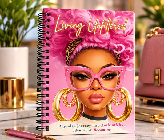 Living Unfiltered: A 30-Day Journey into Authenticity, Identity & Becoming